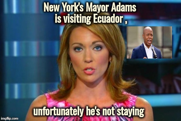Real News Network | New York's Mayor Adams
 is visiting Ecuador , unfortunately he's not staying | image tagged in real news network | made w/ Imgflip meme maker