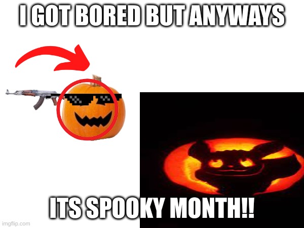 I GOT BORED BUT ANYWAYS; ITS SPOOKY MONTH!! | made w/ Imgflip meme maker
