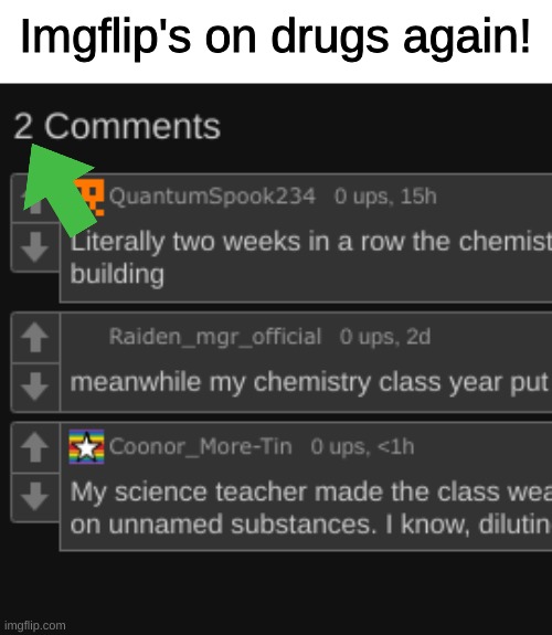 Imgflip needs to fix itself somehow... | Imgflip's on drugs again! | image tagged in memes,imgflip,comments | made w/ Imgflip meme maker