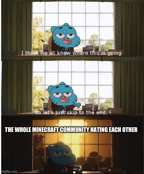 I think we all know where this is going | THE WHOLE MINECRAFT COMMUNITY HATING EACH OTHER | image tagged in i think we all know where this is going | made w/ Imgflip meme maker