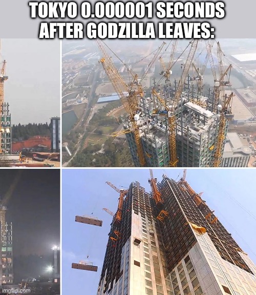Rapid building | TOKYO 0.000001 SECONDS AFTER GODZILLA LEAVES: | image tagged in rapid building | made w/ Imgflip meme maker