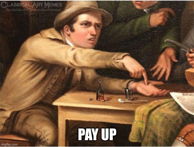 Pay up | PAY UP | image tagged in pay up | made w/ Imgflip meme maker