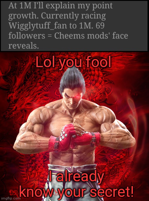 Hahaha | Lol you fool; I already know your secret! | image tagged in kazuya mishima | made w/ Imgflip meme maker