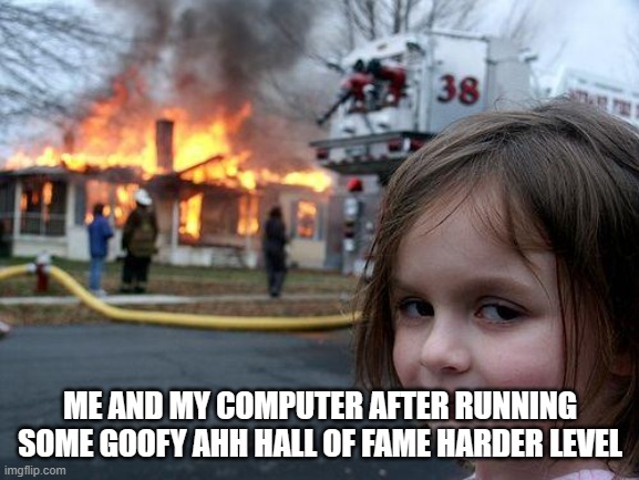 explosion | ME AND MY COMPUTER AFTER RUNNING SOME GOOFY AHH HALL OF FAME HARDER LEVEL | image tagged in memes,disaster girl,geometry dash | made w/ Imgflip meme maker