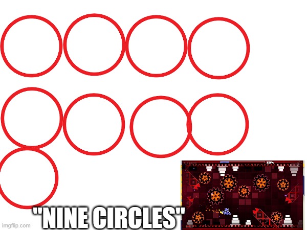 true though | "NINE CIRCLES" | image tagged in geometry dash | made w/ Imgflip meme maker