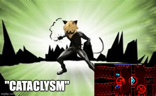 by ggb0y | "CATACLYSM" | image tagged in geometry dash | made w/ Imgflip meme maker