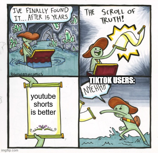 ??? | TIKTOK USERS:; youtube shorts is better | image tagged in memes,the scroll of truth | made w/ Imgflip meme maker
