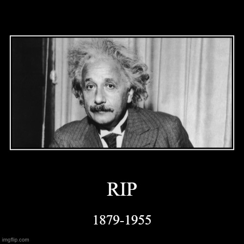 RIP | 1879-1955 | image tagged in funny,demotivationals | made w/ Imgflip demotivational maker