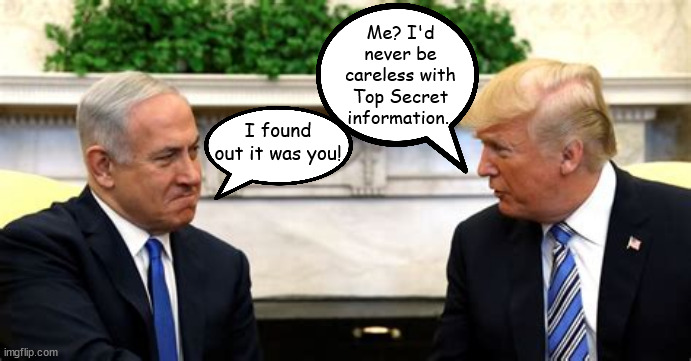 Two faced Trump | Me? I'd never be careless with Top Secret information.. I found out it was you! | image tagged in bibi netanyahu,donald trump,top secret,two faced,benedict donald,loose lips | made w/ Imgflip meme maker