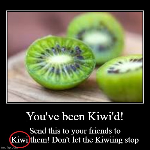 You've been Kiwi'd! | Send this to your friends to Kiwi them! Don't let the Kiwiing stop | image tagged in funny,demotivationals | made w/ Imgflip demotivational maker