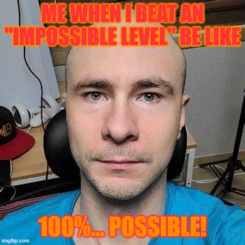 evw impossible | ME WHEN I BEAT AN "IMPOSSIBLE LEVEL" BE LIKE; 100%... POSSIBLE! | image tagged in geometry dash | made w/ Imgflip meme maker