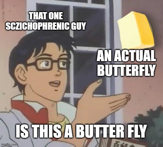 the butter does not approve | THAT ONE SCZICHOPHRENIC GUY; AN ACTUAL BUTTERFLY; IS THIS A BUTTER FLY | image tagged in memes,is this a pigeon,butter | made w/ Imgflip meme maker