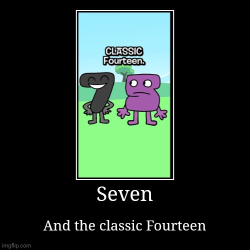 Seven and the classic Fourteen | Seven | And the classic Fourteen | image tagged in funny,demotivationals | made w/ Imgflip demotivational maker