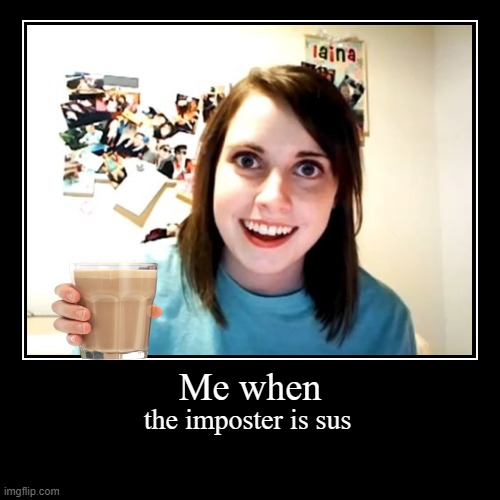 Me when | the imposter is sus | image tagged in funny,demotivationals | made w/ Imgflip demotivational maker