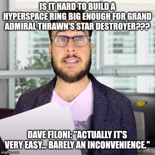 Seriously... The eye of sion was a bit of a plot hole | IS IT HARD TO BUILD A HYPERSPACE RING BIG ENOUGH FOR GRAND ADMIRAL THRAWN'S STAR DESTROYER??? DAVE FILONI: "ACTUALLY IT'S VERY EASY... BARELY AN INCONVENIENCE." | image tagged in super easy barely and inconvenience,star wars | made w/ Imgflip meme maker