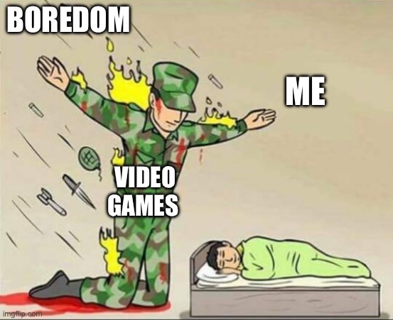 Soldier protecting sleeping child | BOREDOM; ME; VIDEO GAMES | image tagged in soldier protecting sleeping child | made w/ Imgflip meme maker