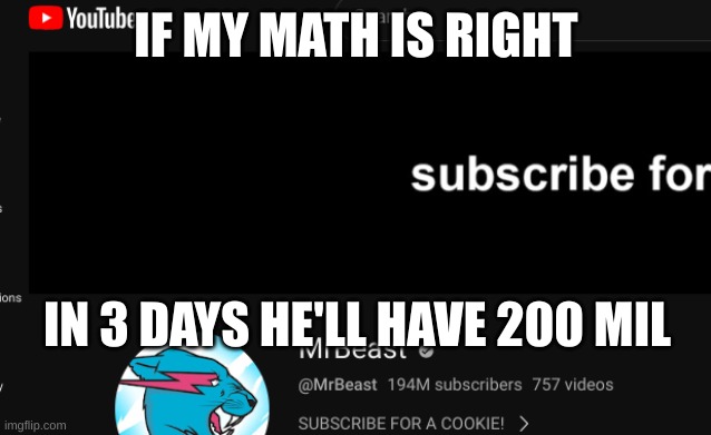 dude | IF MY MATH IS RIGHT; IN 3 DAYS HE'LL HAVE 200 MIL | image tagged in mrbeast | made w/ Imgflip meme maker