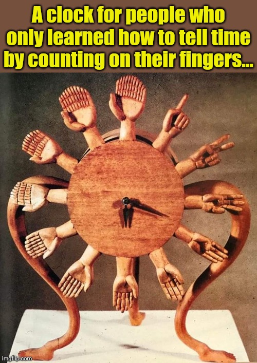 Too many hands on my time | A clock for people who only learned how to tell time by counting on their fingers... | image tagged in clocks,hands,fingers,time,creative,art | made w/ Imgflip meme maker