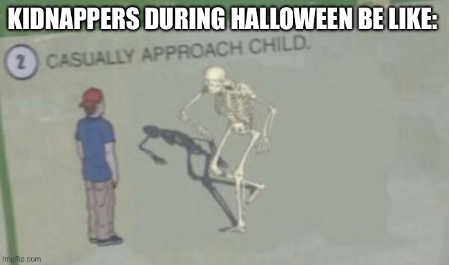 Random Halloween meme | KIDNAPPERS DURING HALLOWEEN BE LIKE: | image tagged in casually approach child | made w/ Imgflip meme maker