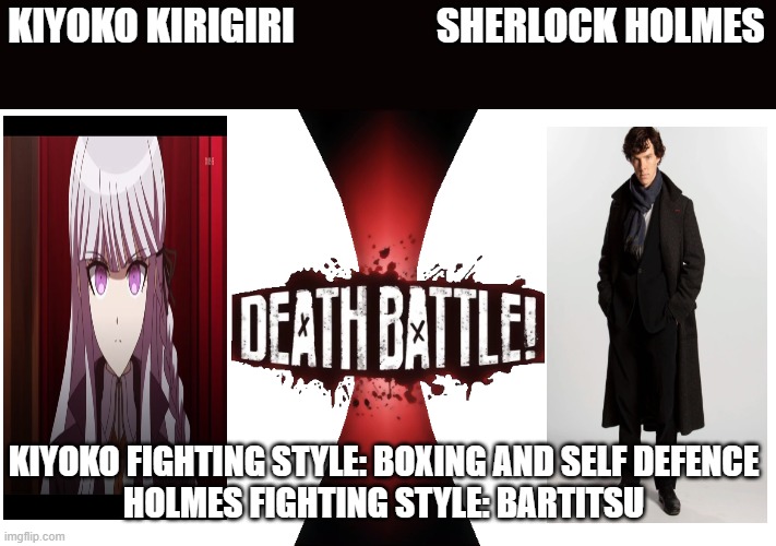 kiyoko kirigiri vs sherlock holmes | KIYOKO KIRIGIRI                  SHERLOCK HOLMES; KIYOKO FIGHTING STYLE: BOXING AND SELF DEFENCE
HOLMES FIGHTING STYLE: BARTITSU | image tagged in martial arts | made w/ Imgflip meme maker