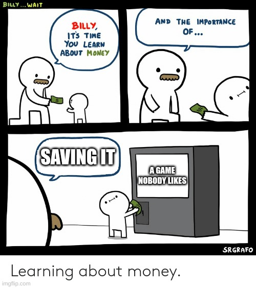 Billy Learning About Money | SAVING IT; A GAME NOBODY LIKES | image tagged in billy learning about money | made w/ Imgflip meme maker