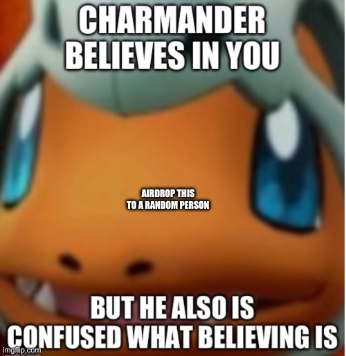Charmander is confused | AIRDROP THIS TO A RANDOM PERSON | image tagged in pokemon,encouragement | made w/ Imgflip meme maker