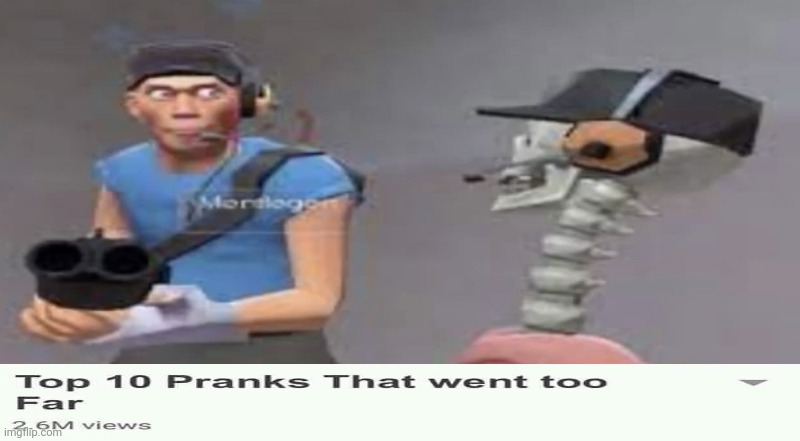 PRANKS THAT WENT TOO FAR | image tagged in something bad will happen soon,top 10,prank,messed up,tf2 | made w/ Imgflip meme maker