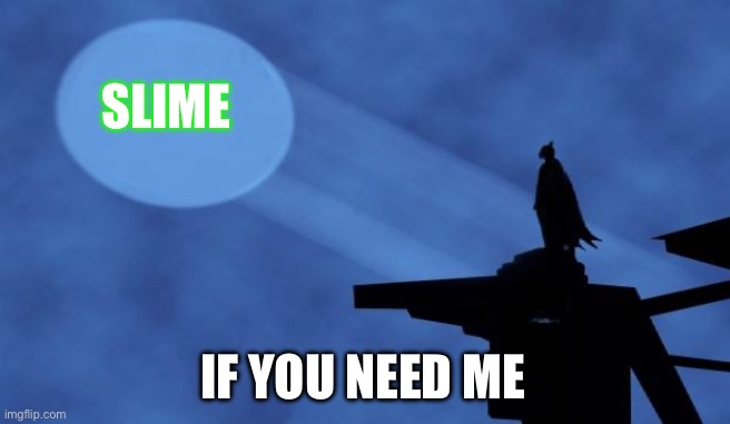 batman signal | SLIME; IF YOU NEED ME | image tagged in batman signal | made w/ Imgflip meme maker