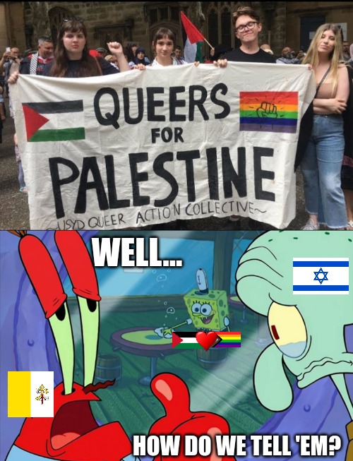 Erm... this got awkward... | WELL... HOW DO WE TELL 'EM? | image tagged in how do we tell him,sharia law,hamas,lgbtq,israel | made w/ Imgflip meme maker