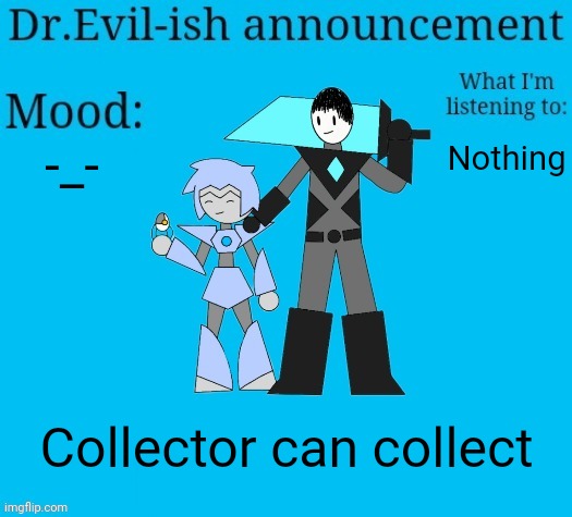Dr.Evil-ish new announcement template | -_-; Nothing; Collector can collect | image tagged in dr evil-ish new announcement template | made w/ Imgflip meme maker