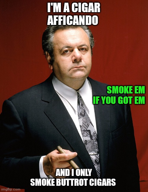 Uncle Paulie Buttrot Cigars | I'M A CIGAR AFFICANDO; SMOKE EM IF YOU GOT EM; AND I ONLY SMOKE BUTTROT CIGARS | image tagged in funny memes | made w/ Imgflip meme maker