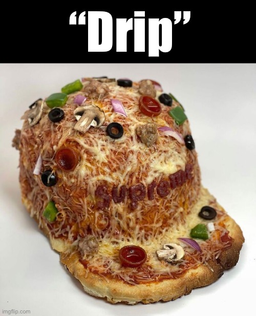 Resell would go crazy | “Drip” | image tagged in drip,funny,memes,food,hat,supreme | made w/ Imgflip meme maker