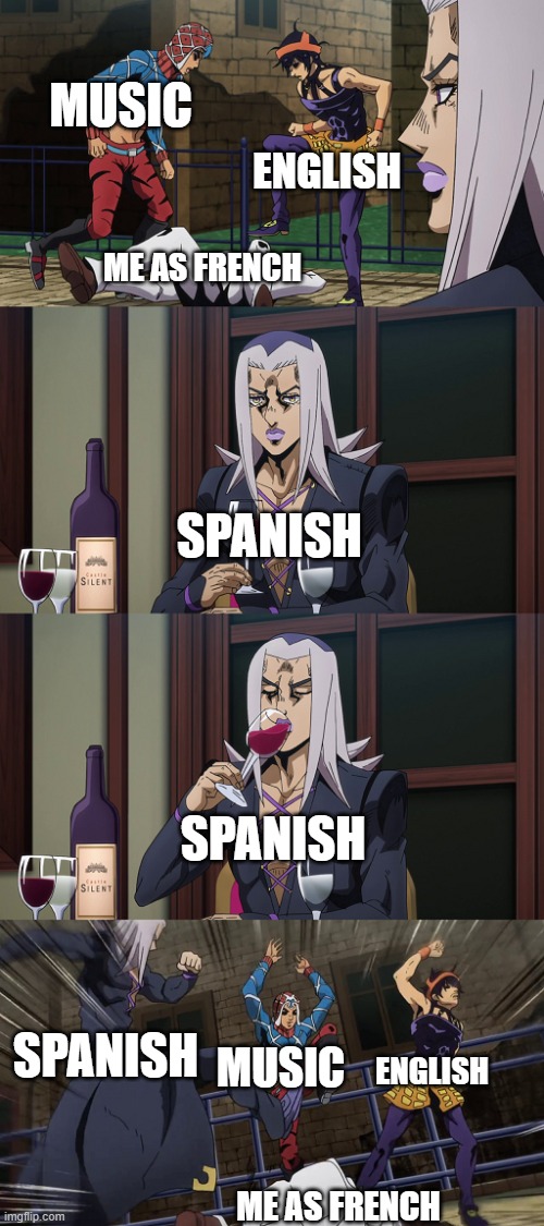 why school ? why ? | MUSIC; ENGLISH; ME AS FRENCH; SPANISH; SPANISH; SPANISH; MUSIC; ENGLISH; ME AS FRENCH | image tagged in abbacchio joins in the fun | made w/ Imgflip meme maker