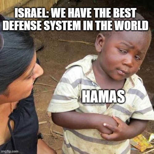 Third World Skeptical Kid | ISRAEL: WE HAVE THE BEST DEFENSE SYSTEM IN THE WORLD; HAMAS | image tagged in memes,third world skeptical kid | made w/ Imgflip meme maker