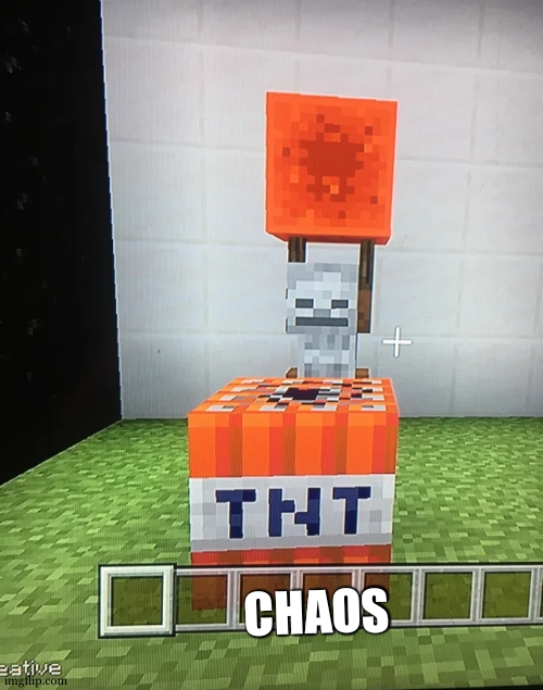 Skeleton Placing Redstone Block on TNT | CHAOS | image tagged in skeleton placing redstone block on tnt | made w/ Imgflip meme maker