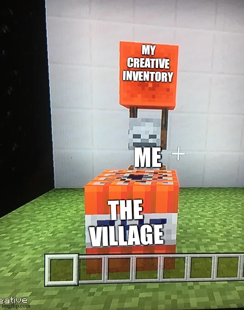 Skeleton Placing Redstone Block on TNT | MY CREATIVE INVENTORY; ME; THE VILLAGE | image tagged in skeleton placing redstone block on tnt | made w/ Imgflip meme maker