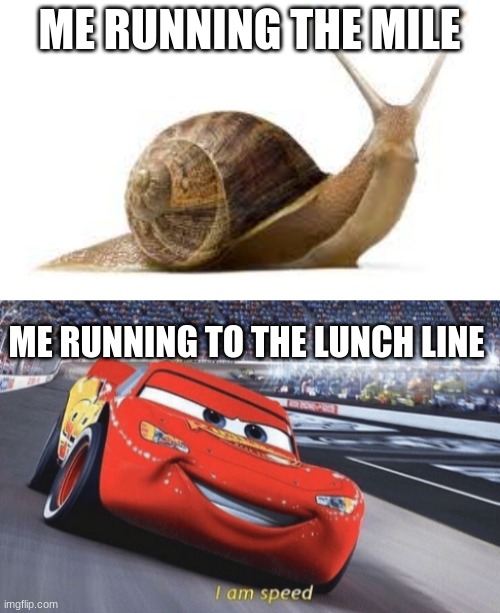hbikjnjbnkjbiuljnmvhyvhg | ME RUNNING THE MILE; ME RUNNING TO THE LUNCH LINE | image tagged in snail,i am speed | made w/ Imgflip meme maker