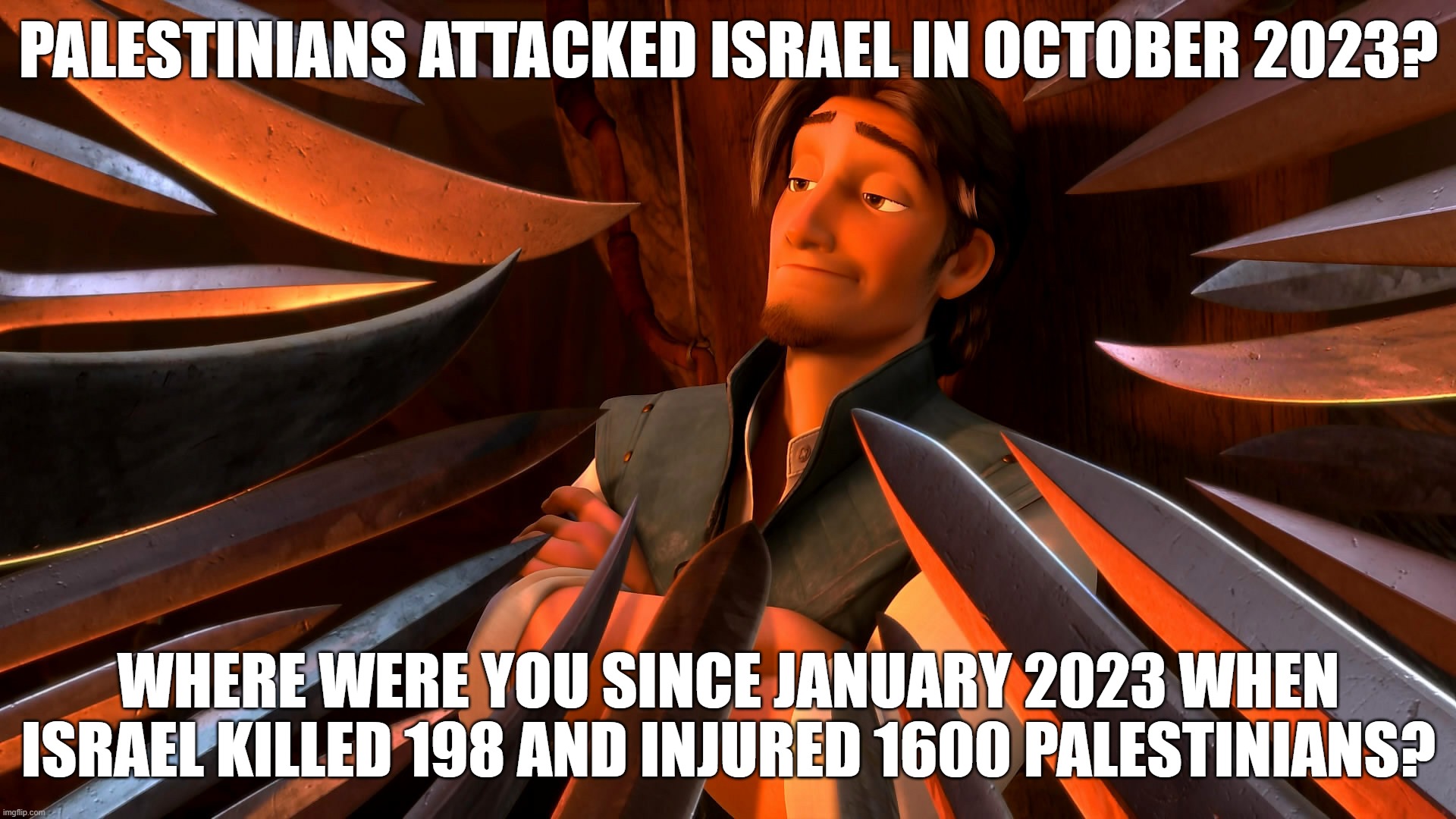 Let's See How Many Snowflakes Do I Trigger With Simple Facts Like These | PALESTINIANS ATTACKED ISRAEL IN OCTOBER 2023? WHERE WERE YOU SINCE JANUARY 2023 WHEN ISRAEL KILLED 198 AND INJURED 1600 PALESTINIANS? | image tagged in unpopular opinion flynn,israel,palestine,hypocrisy,triggered,snowflakes | made w/ Imgflip meme maker