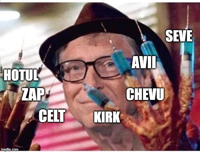 bill gates vaccine | SEVE; AVII; HOTUL; ZAP; CHEVU; CELT; KIRK | image tagged in bill gates vaccine | made w/ Imgflip meme maker