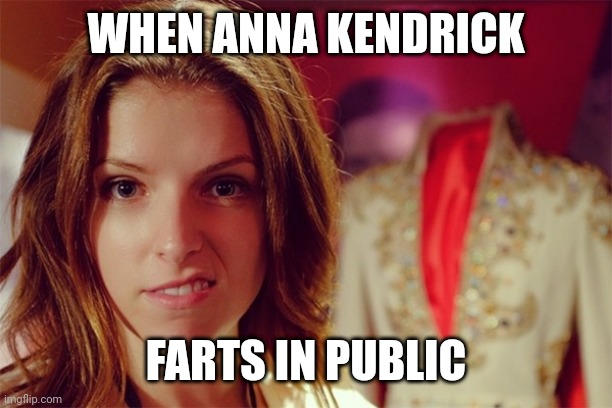 Anna Kendrick  | WHEN ANNA KENDRICK; FARTS IN PUBLIC | image tagged in anna kendrick | made w/ Imgflip meme maker