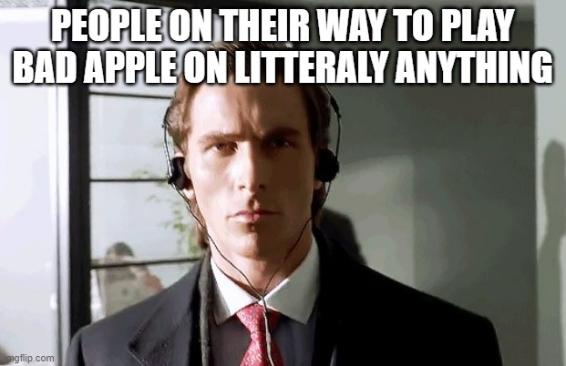 you can even play it in your grandpa´s ear lol | PEOPLE ON THEIR WAY TO PLAY BAD APPLE ON LITTERALY ANYTHING | image tagged in bateman walking | made w/ Imgflip meme maker