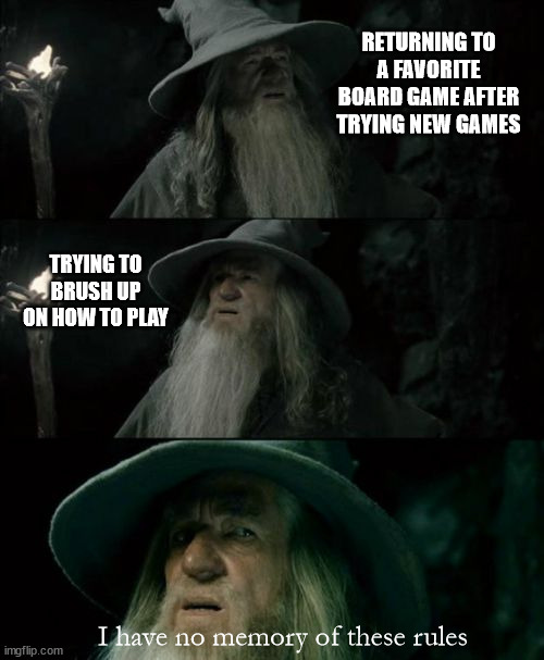 Board Game Rules | RETURNING TO A FAVORITE BOARD GAME AFTER TRYING NEW GAMES; TRYING TO BRUSH UP ON HOW TO PLAY; I have no memory of these rules | image tagged in memes,confused gandalf,board games | made w/ Imgflip meme maker