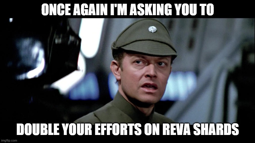 Jerjarrod Double your efforts | ONCE AGAIN I'M ASKING YOU TO; DOUBLE YOUR EFFORTS ON REVA SHARDS | image tagged in swgoh,reva | made w/ Imgflip meme maker