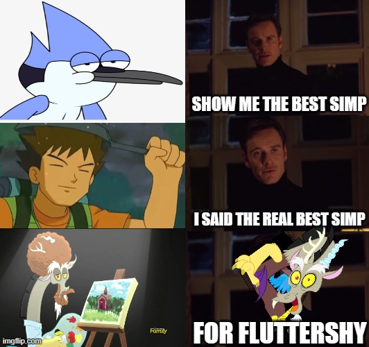 #forfluttershy | SHOW ME THE BEST SIMP; I SAID THE REAL BEST SIMP; FOR FLUTTERSHY | image tagged in perfection,my little pony,discord,mordecai,brock,simp | made w/ Imgflip meme maker