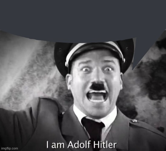 I AM ADOLF HITLER! | image tagged in i am adolf hitler | made w/ Imgflip meme maker