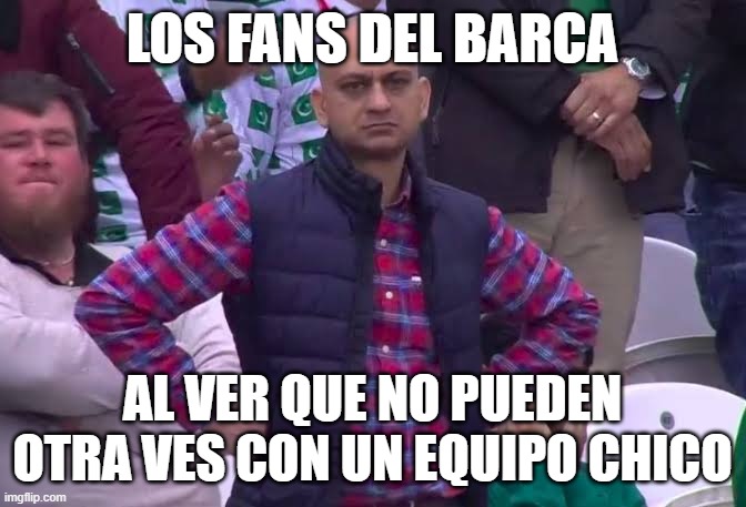Disappointed Man | LOS FANS DEL BARCA; AL VER QUE NO PUEDEN OTRA VES CON UN EQUIPO CHICO | image tagged in disappointed man | made w/ Imgflip meme maker