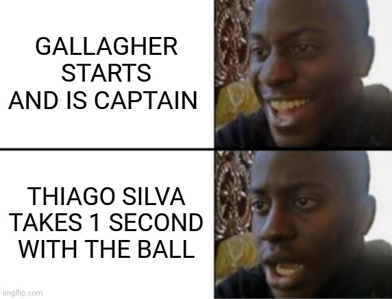Oh yeah! Oh no... | GALLAGHER STARTS AND IS CAPTAIN; THIAGO SILVA TAKES 1 SECOND WITH THE BALL | image tagged in oh yeah oh no | made w/ Imgflip meme maker