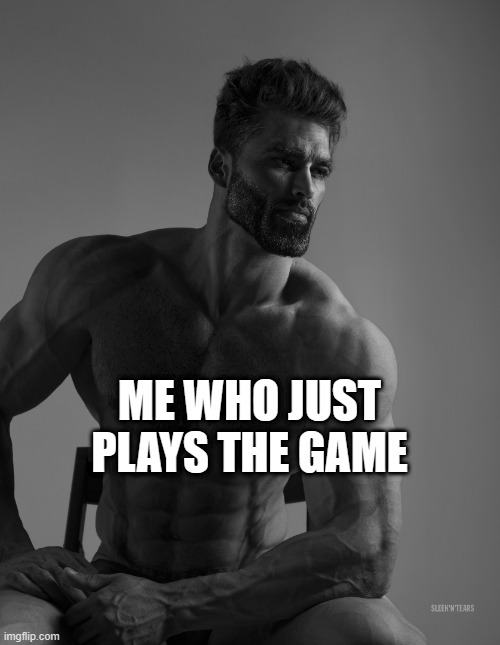 Giga Chad | ME WHO JUST PLAYS THE GAME | image tagged in giga chad | made w/ Imgflip meme maker