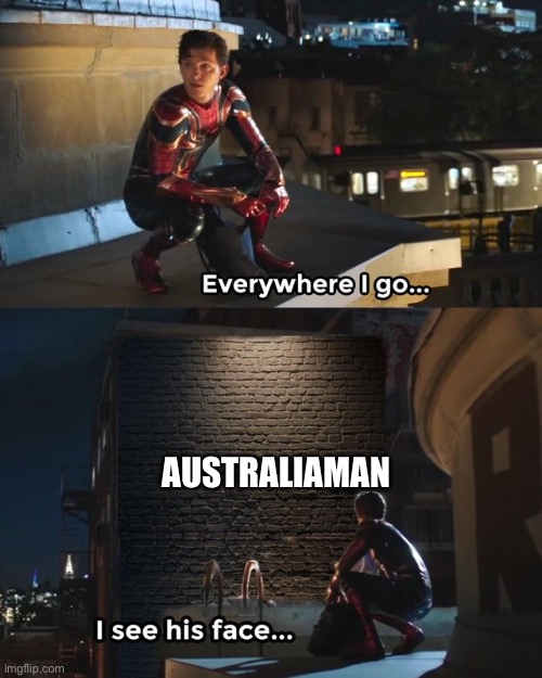 i don’t wanna ban him for spamming cuz i don’t feel like drama today | AUSTRALIAMAN | image tagged in everywhere i go i see his face | made w/ Imgflip meme maker