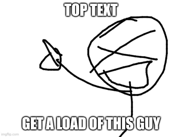 TOP TEXT GET A LOAD OF THIS GUY | made w/ Imgflip meme maker
